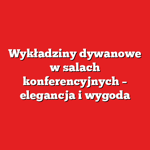 Wykładziny dywanowe w salach konferencyjnych – elegancja i wygoda Wykładziny dywanowe w salach konferencyjnych – elegancja i wygoda