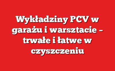 Wykładziny PCV w garażu i warsztacie – trwałe i łatwe w czyszczeniu
