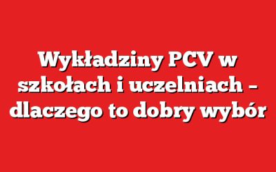 Wykładziny PCV w szkołach i uczelniach – dlaczego to dobry wybór
