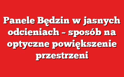 Panele Będzin w jasnych odcieniach – sposób na optyczne powiększenie przestrzeni