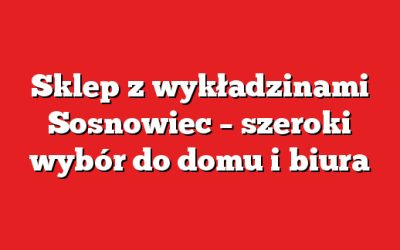 Sklep z wykładzinami Sosnowiec – szeroki wybór do domu i biura