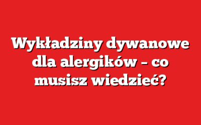 Wykładziny dywanowe dla alergików – co musisz wiedzieć?