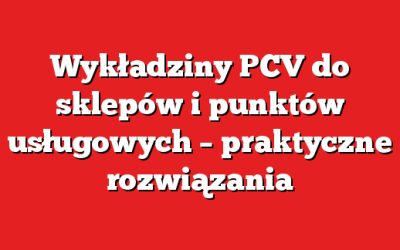 Wykładziny PCV do sklepów i punktów usługowych – praktyczne rozwiązania