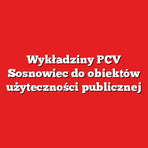 Wykładziny PCV Sosnowiec do obiektów użyteczności publicznej