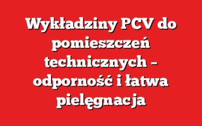 Wykładziny PCV do pomieszczeń technicznych – odporność i łatwa pielęgnacja