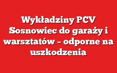 Wykładziny PCV Sosnowiec do garaży i warsztatów – odporne na uszkodzenia