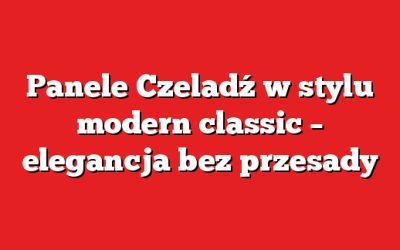 Panele Czeladź w stylu modern classic – elegancja bez przesady