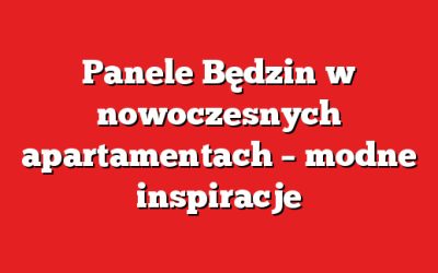 Panele Będzin w nowoczesnych apartamentach – modne inspiracje