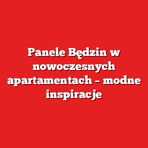 Panele Będzin w nowoczesnych apartamentach – modne inspiracje Panele Będzin w nowoczesnych apartamentach – modne inspiracje