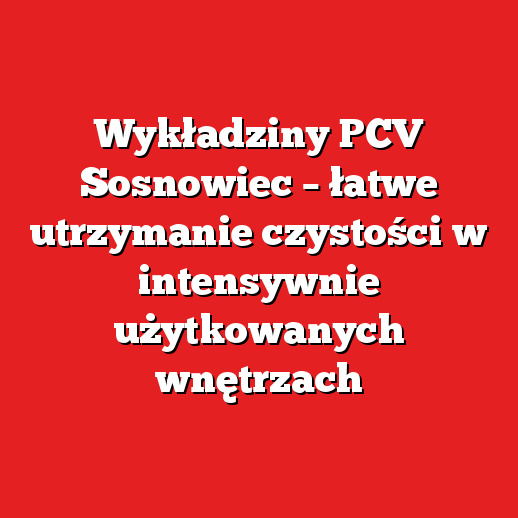 Wykładziny PCV Sosnowiec – łatwe utrzymanie czystości w intensywnie użytkowanych wnętrzach Wykładziny PCV Sosnowiec – łatwe utrzymanie czystości w intensywnie użytkowanych wnętrzach